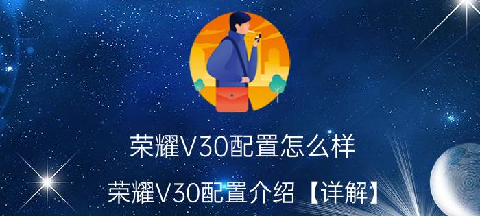 荣耀V30配置怎么样 荣耀V30配置介绍【详解】